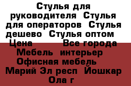 Стулья для руководителя, Стулья для операторов, Стулья дешево, Стулья оптом › Цена ­ 450 - Все города Мебель, интерьер » Офисная мебель   . Марий Эл респ.,Йошкар-Ола г.